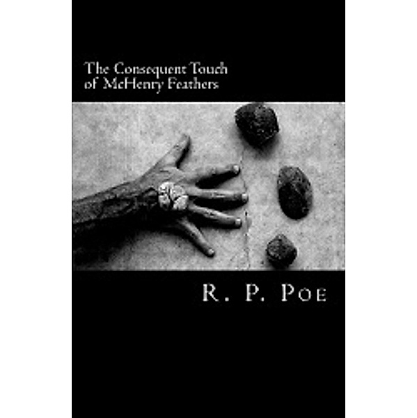 The Consequent Touch of McHenry Feathers, R. P. Poe