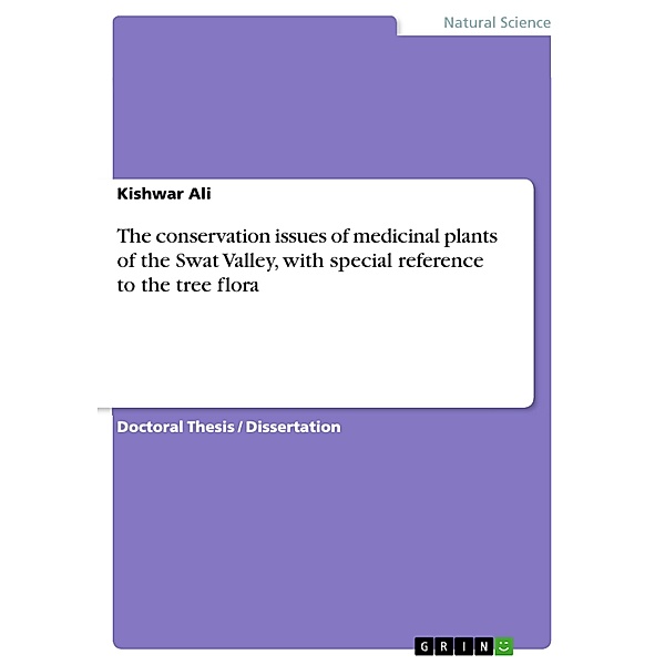 The conservation issues of medicinal plants of the Swat Valley, with special reference to the tree flora, Kishwar Ali