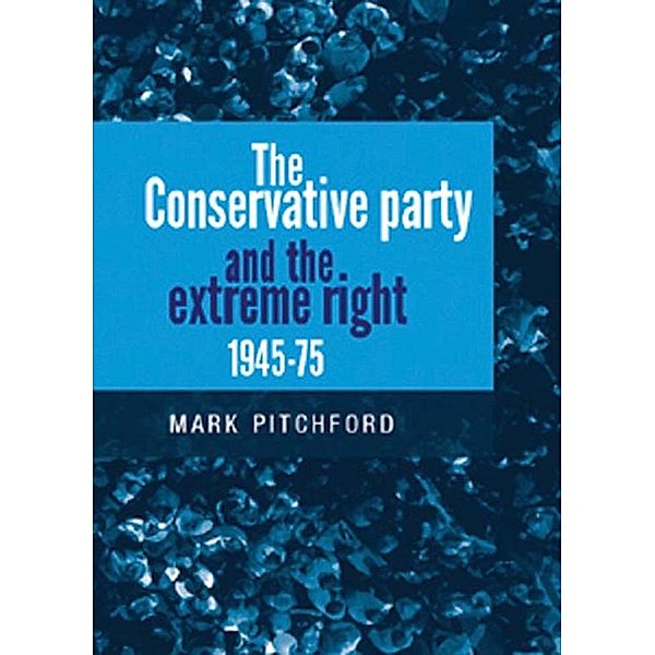 The Conservative Party and the extreme right 1945-1975, Mark Pitchford