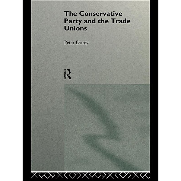 The Conservative Party and the Trade Unions, Peter Dorey
