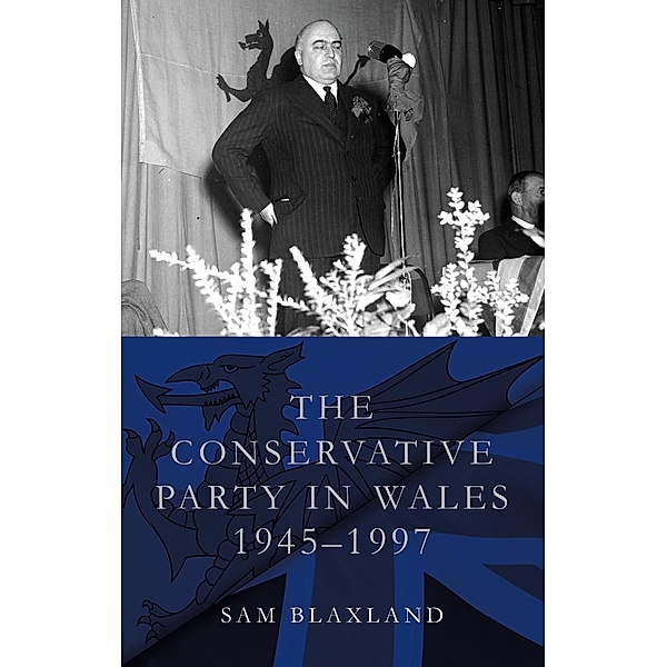 The Conservative Party in Wales, 1945-1997 / Studies in Welsh History, Sam Blaxland