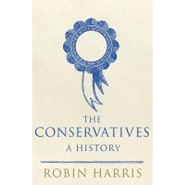 The Conservatives - A History, Robin Harris