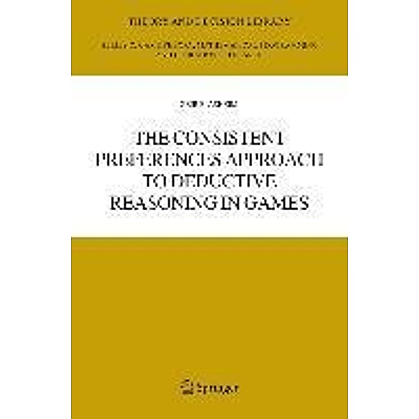 The Consistent Preferences Approach to Deductive Reasoning in Games / Theory and Decision Library C Bd.37, Geir B. Asheim