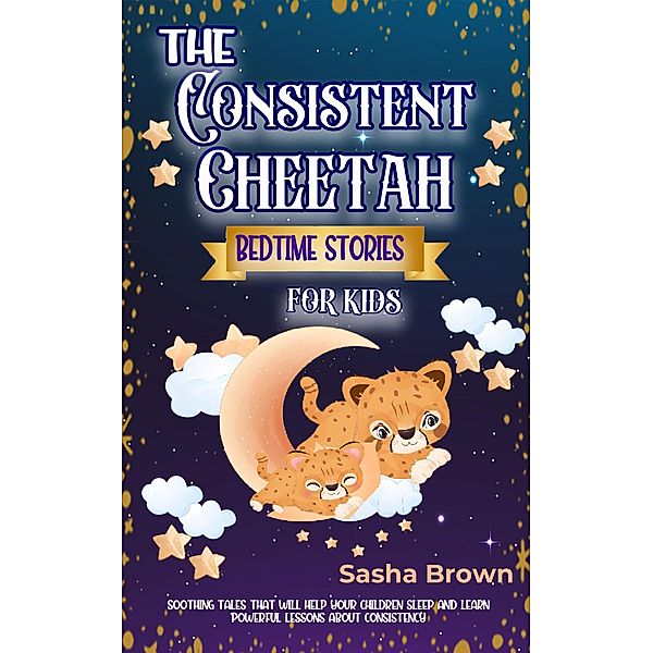 The Consitent Cheetah Bedtime Stories for Kids (Animal Stories: Value collection) / Animal Stories: Value collection, Sasha Brown