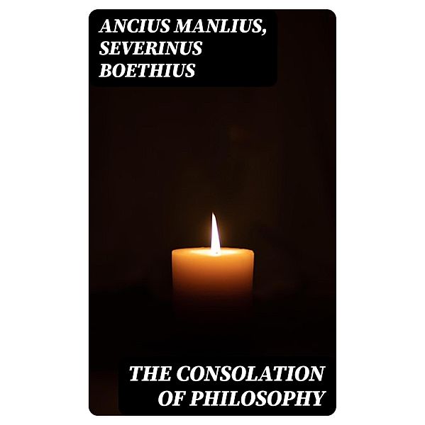 The Consolation of Philosophy, Ancius Manlius, Severinus Boethius