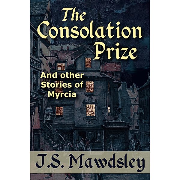 The Consolation Prize: And Other Stories of Myrcia, J. S. Mawdsley