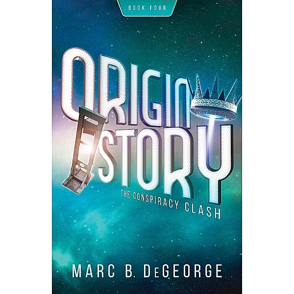 The Conspiracy Clash (ORIGIN STORY, #4) / ORIGIN STORY, Marc DeGeorge