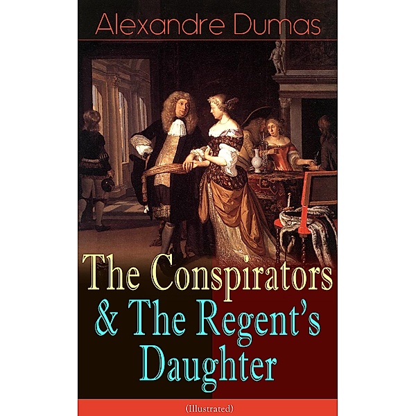 The Conspirators & The Regent's Daughter (Illustrated), Alexandre Dumas