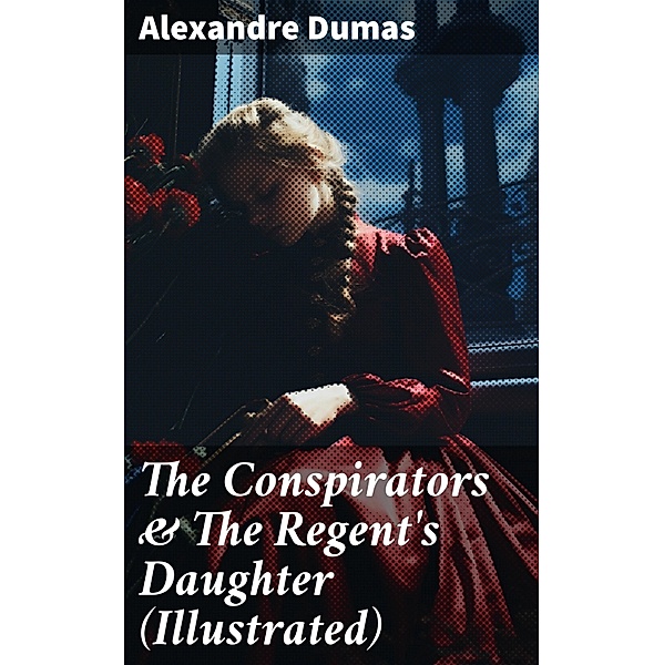 The Conspirators & The Regent's Daughter (Illustrated), Alexandre Dumas