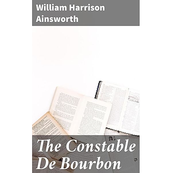 The Constable De Bourbon, William Harrison Ainsworth