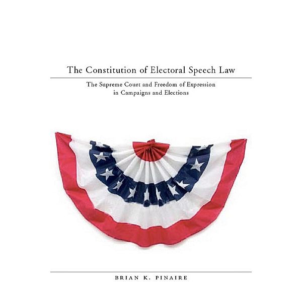 The Constitution of Electoral Speech Law, Brian K. Pinaire