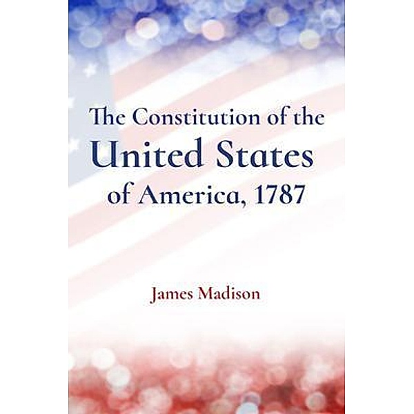 The Constitution of the United States  of America, 1787 / Z & L Barnes Publishing, James Madison
