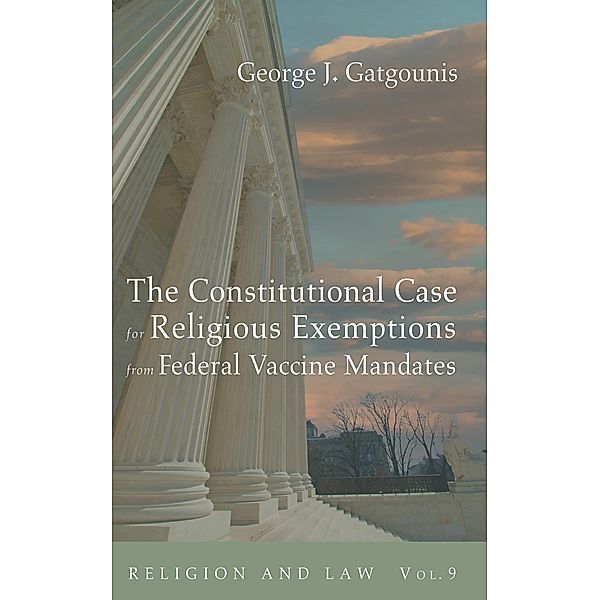 The Constitutional Case for Religious Exemptions from Federal Vaccine Mandates / Religion and Law Bd.9, George J. Gatgounis