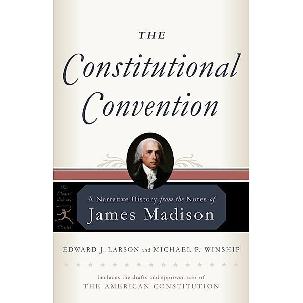 The Constitutional Convention / Modern Library Classics, James Madison, Edward J. Larson, Michael P. Winship