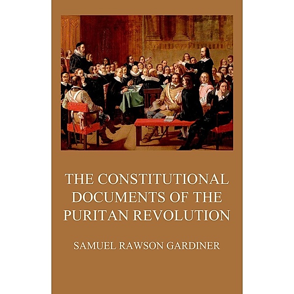 The Constitutional Documents of the Puritan Revolution, Samuel Rawson Gardiner