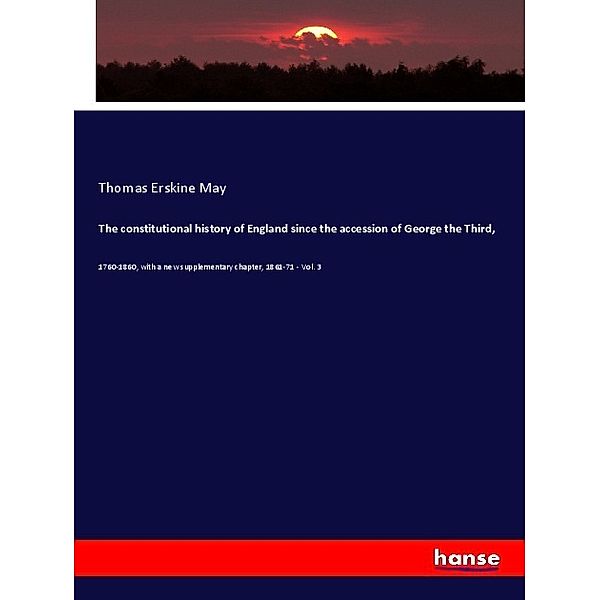 The constitutional history of England since the accession of George the Third,, Thomas Erskine May