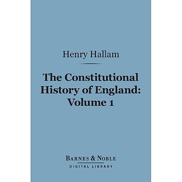 The Constitutional History of England, Volume 1 (Barnes & Noble Digital Library) / Barnes & Noble, Henry Hallam