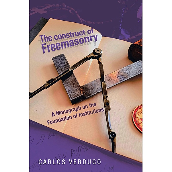 The Construct of Freemasonry, Carlos Verdugo