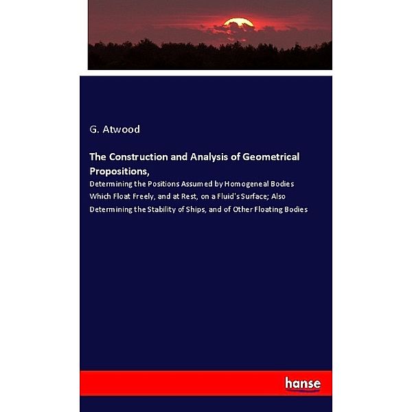 The Construction and Analysis of Geometrical Propositions,, G. Atwood