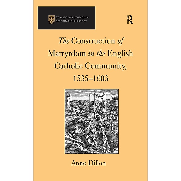 The Construction of Martyrdom in the English Catholic Community, 1535-1603, Anne Dillon