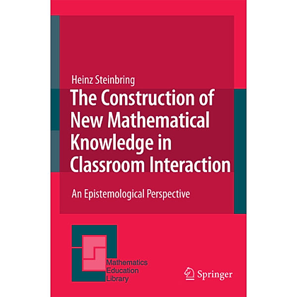 The Construction of New Mathematical Knowledge in Classroom Interaction, Heinz Steinbring