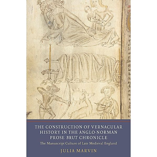 The Construction of Vernacular History in the Anglo-Norman Prose Brut Chronicle, Julia Marvin