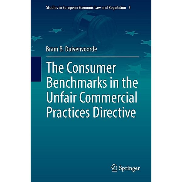 The Consumer Benchmarks in the Unfair Commercial Practices Directive / Studies in European Economic Law and Regulation Bd.5, Bram B. Duivenvoorde