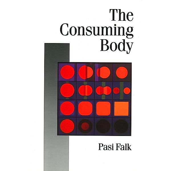 The Consuming Body / Published in association with Theory, Culture & Society, Pasi Falk