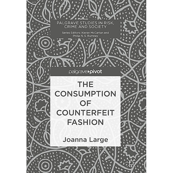 The Consumption of Counterfeit Fashion / Palgrave Studies in Risk, Crime and Society, Joanna Large