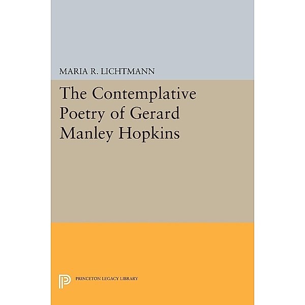 The Contemplative Poetry of Gerard Manley Hopkins / Princeton Legacy Library Bd.964, Maria R. Lichtmann