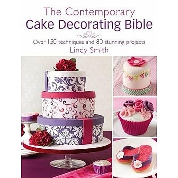 The Contemporary Cake Decorating Bible, Lindy Smith