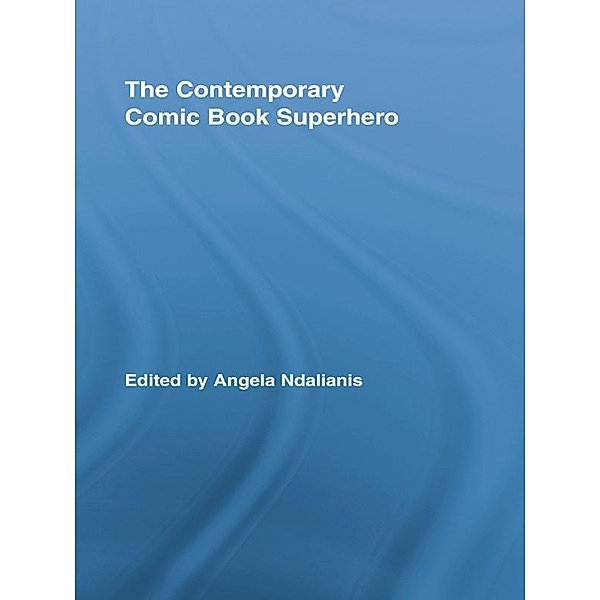 The Contemporary Comic Book Superhero / Routledge Research in Cultural and Media Studies