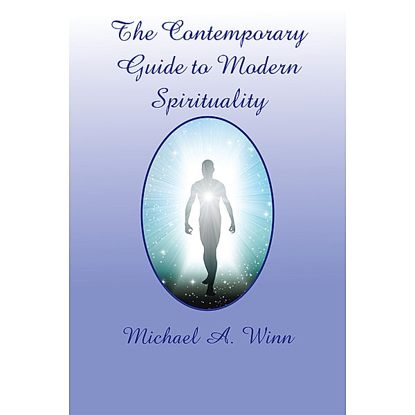 The Contemporary Guide to Modern Spirituality, Michael A. Winn