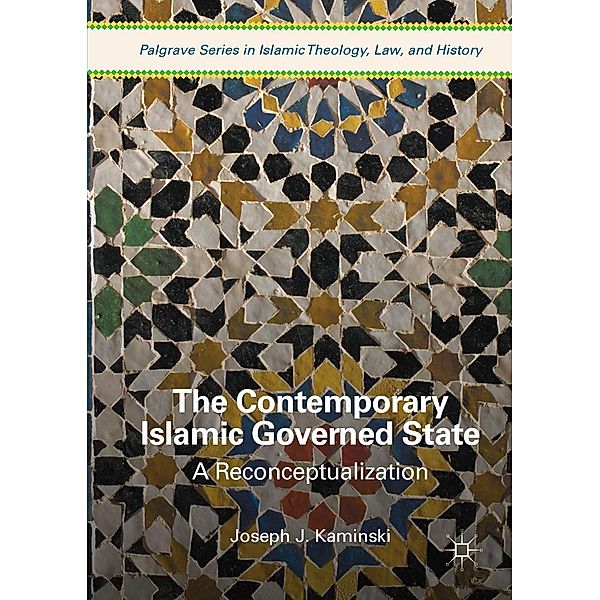 The Contemporary Islamic Governed State / Palgrave Series in Islamic Theology, Law, and History, Joseph J. Kaminski