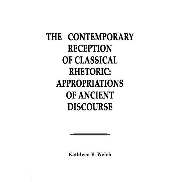 The Contemporary Reception of Classical Rhetoric, Kathleen E. Welch