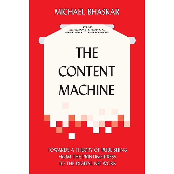 The Content Machine / Anthem Studies in Book History, Publishing and Print Culture, Michael Bhaskar