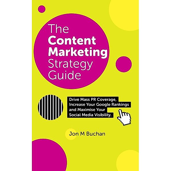 The Content Marketing Strategy Guide, Jon M. Buchan