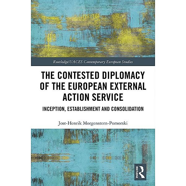 The Contested Diplomacy of the European External Action Service, Jost-Henrik Morgenstern-Pomorski