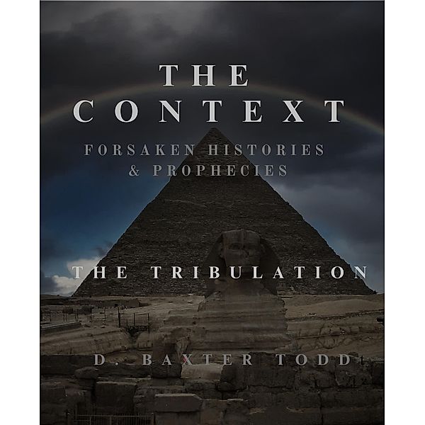 The Context Forsaken Histories & Prophecies: The Tribulation / The Context Forsaken Histories & Prophecies, D. Baxter Todd