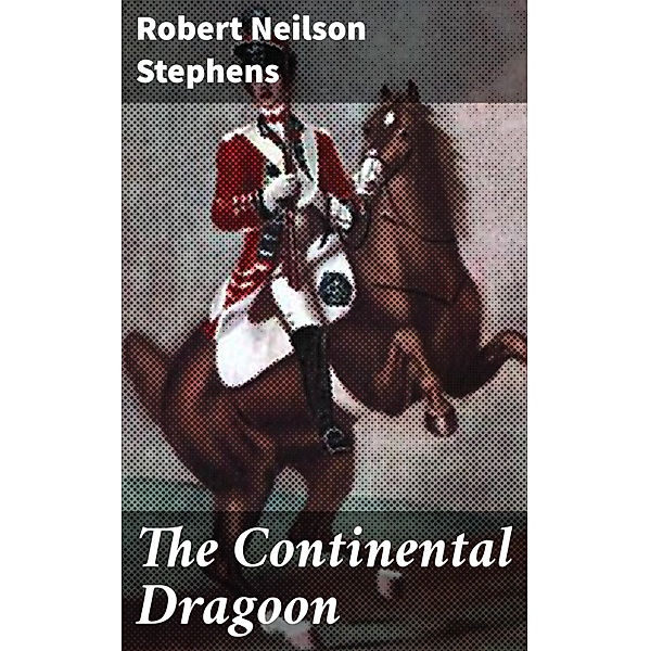 The Continental Dragoon, Robert Neilson Stephens