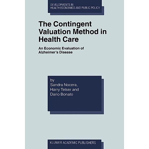 The Contingent Valuation Method in Health Care / Developments in Health Economics and Public Policy Bd.8, Sandra Nocera, Harry Telser, Dario Bonato