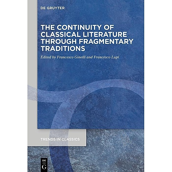 The Continuity of Classical Literature Through Fragmentary Traditions / Trends in Classics - Supplementary Volumes Bd.105