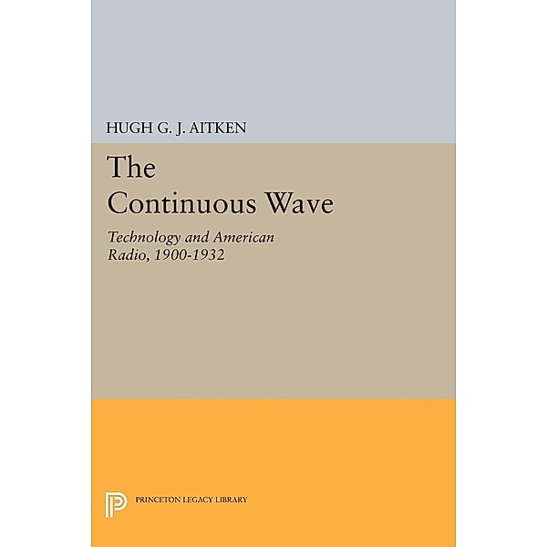 The Continuous Wave / Princeton Legacy Library Bd.54, Hugh G. J. Aitken