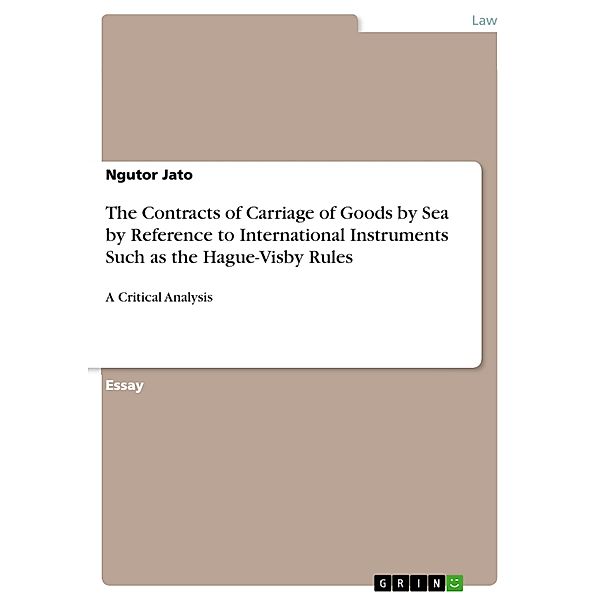 The Contracts of Carriage of Goods by Sea by Reference to International Instruments Such as the Hague-Visby Rules, Ngutor Jato