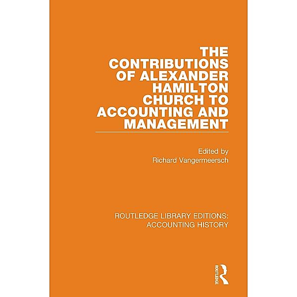 The Contributions of Alexander Hamilton Church to Accounting and Management / Routledge Library Editions: Accounting History Bd.14