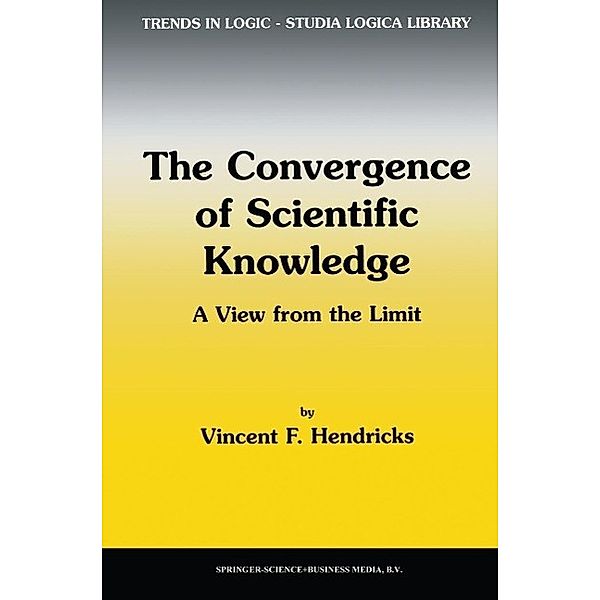 The Convergence of Scientific Knowledge / Trends in Logic Bd.9, Vincent F. Hendricks