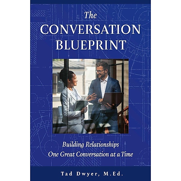 The Conversation Blueprint, Tad Dwyer M. Ed.