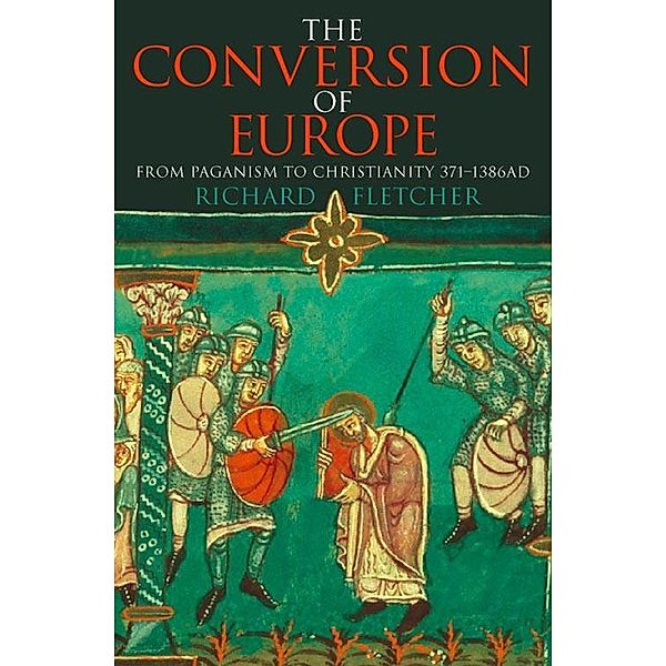 The Conversion of Europe (TEXT ONLY), Richard Fletcher