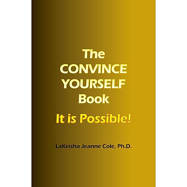 The CONVINCE YOURSELF Book, Lakeisha Jeanne Cole Ph. D.
