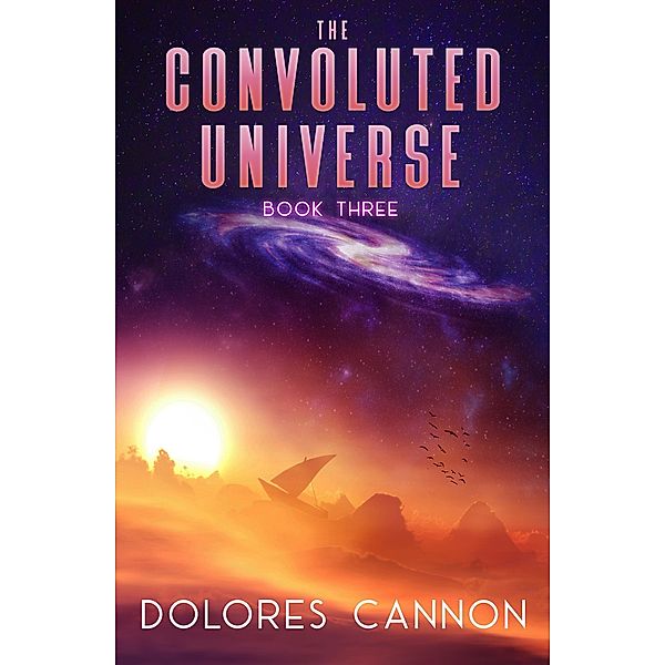 The Convoluted Universe Book 3, Dolores Cannon